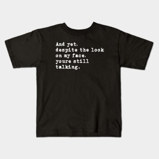 And Yet, Despite The Look On My Face, You’re Still Talking Kids T-Shirt